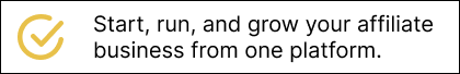 Start, run, and grow your affiliate business from one platform.